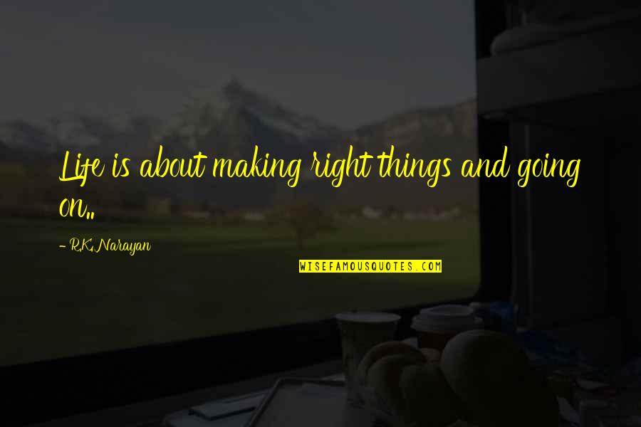 Life Going Right Quotes By R.K. Narayan: Life is about making right things and going Life Going Right Quotes By R.K. Narayan: Life is about making right things and going