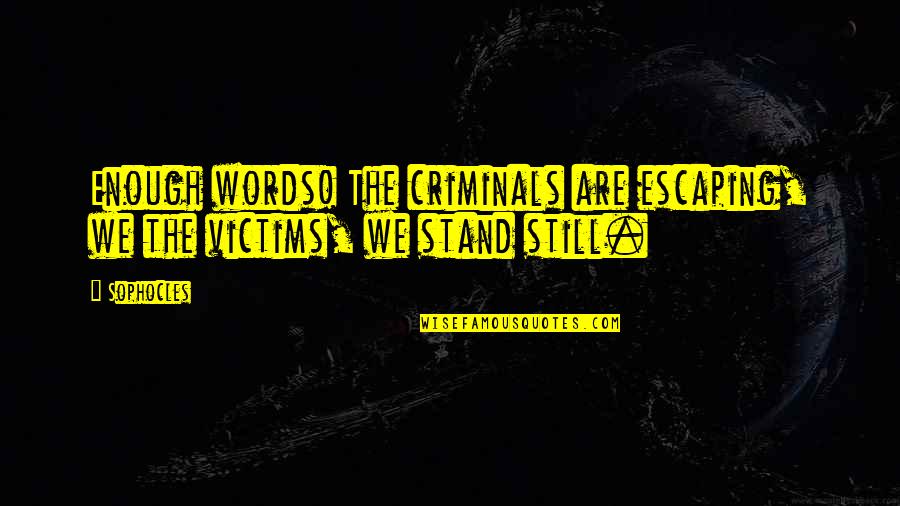 Life Going So Fast Quotes By Sophocles: Enough words! The criminals are escaping, we the