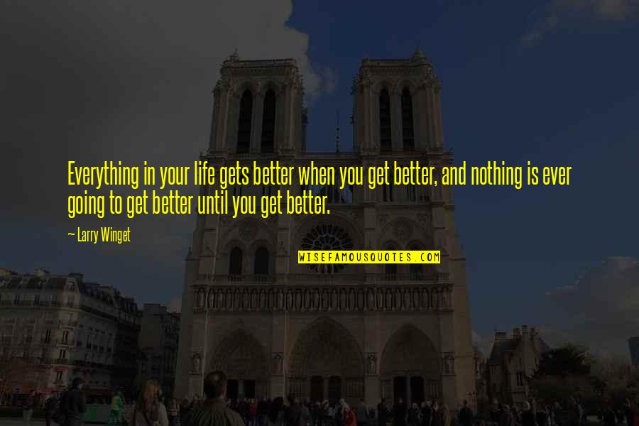 Life Going To Get Better Quotes By Larry Winget: Everything in your life gets better when you
