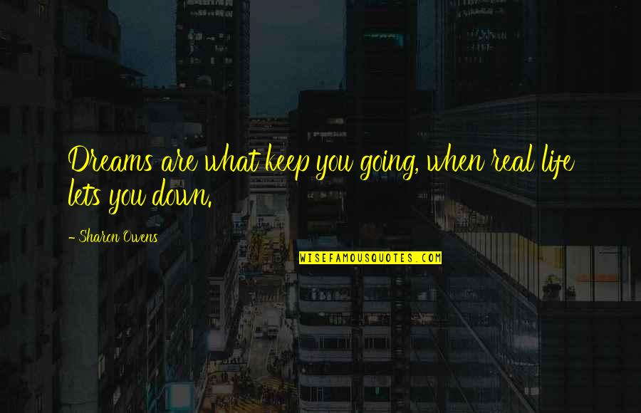 Life Going Up And Down Quotes By Sharon Owens: Dreams are what keep you going, when real