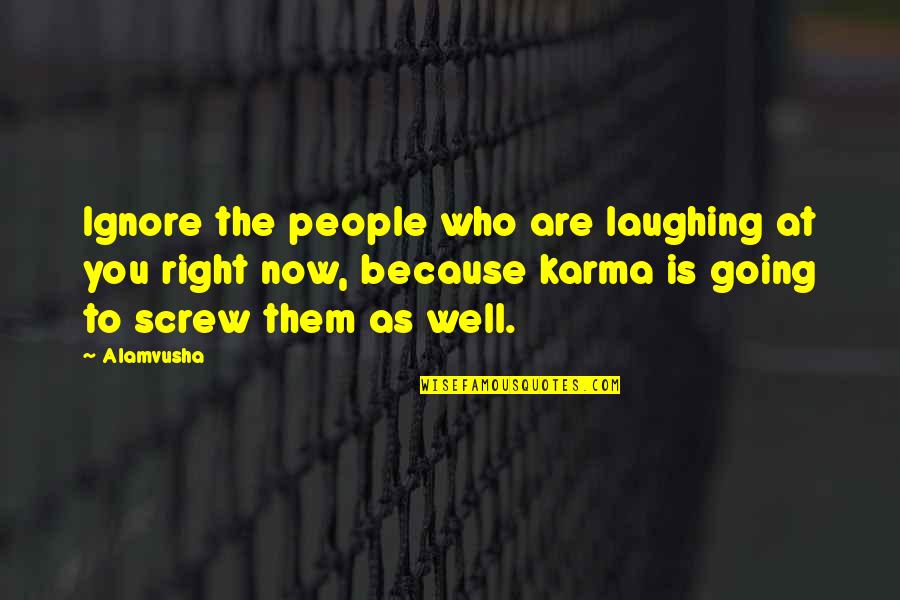 Life Going Well Quotes By Alamvusha: Ignore the people who are laughing at you