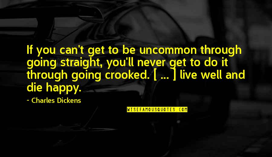 Life Going Well Quotes By Charles Dickens: If you can't get to be uncommon through