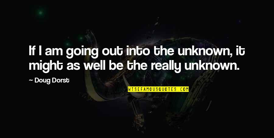 Life Going Well Quotes By Doug Dorst: If I am going out into the unknown,