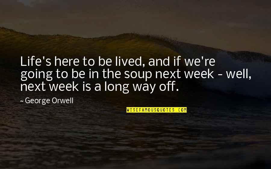 Life Going Well Quotes By George Orwell: Life's here to be lived, and if we're