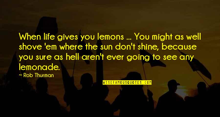 Life Going Well Quotes By Rob Thurman: When life gives you lemons ... You might