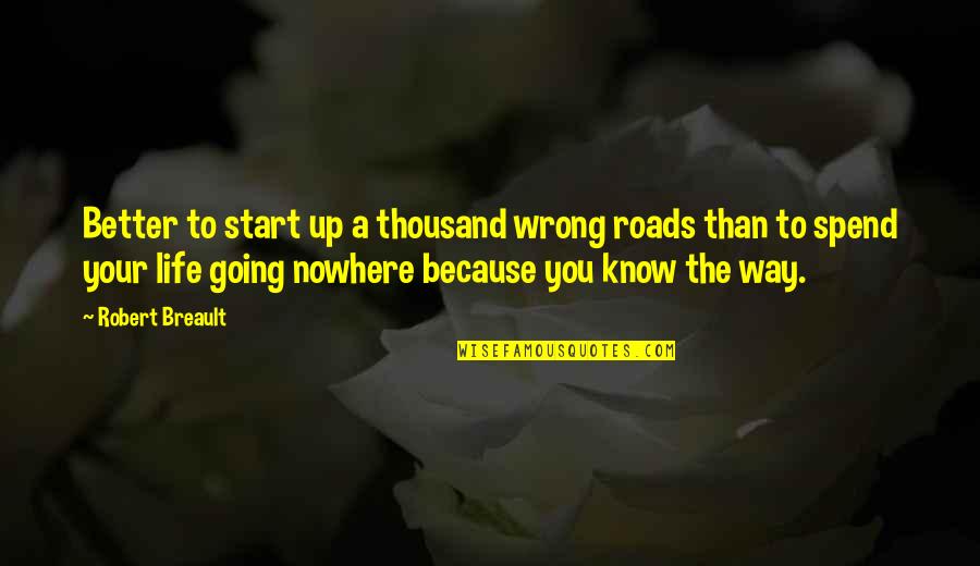 Life Going Wrong Quotes By Robert Breault: Better to start up a thousand wrong roads