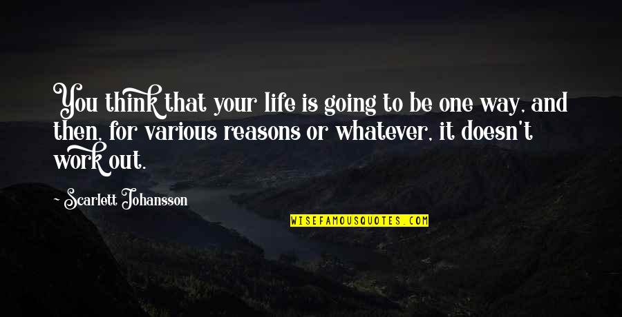 Life Going Your Way Quotes By Scarlett Johansson: You think that your life is going to Life Going Your Way Quotes By Scarlett Johansson: You think that your life is going to