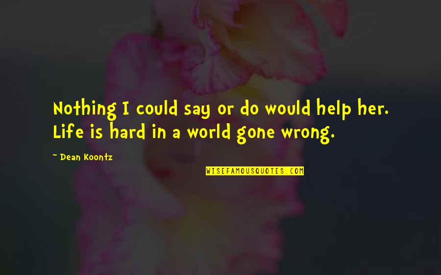 Life Gone Wrong Quotes By Dean Koontz: Nothing I could say or do would help