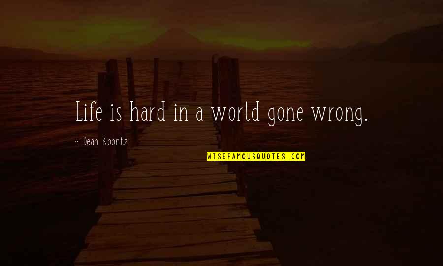 Life Gone Wrong Quotes By Dean Koontz: Life is hard in a world gone wrong.