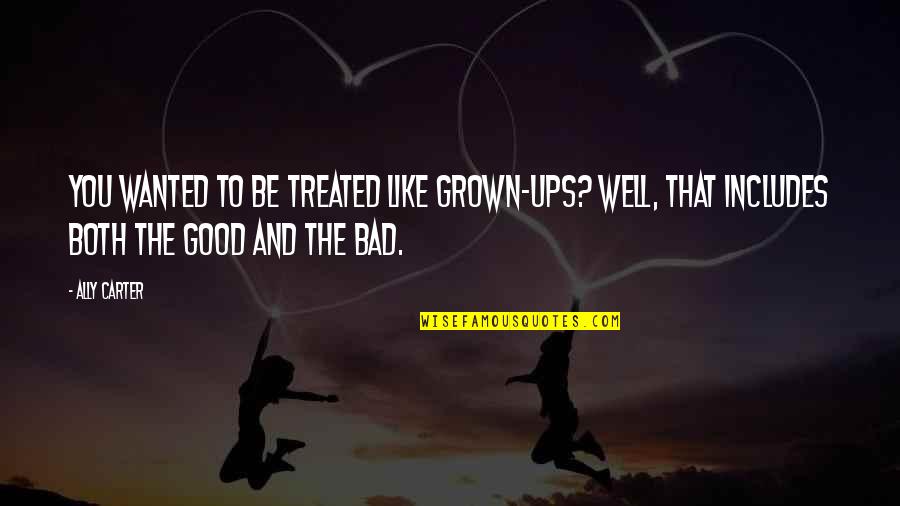 Life Good And Bad Quotes By Ally Carter: You wanted to be treated like grown-ups? Well,