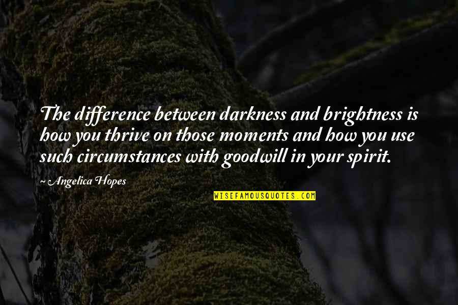 Life Good And Bad Quotes By Angelica Hopes: The difference between darkness and brightness is how