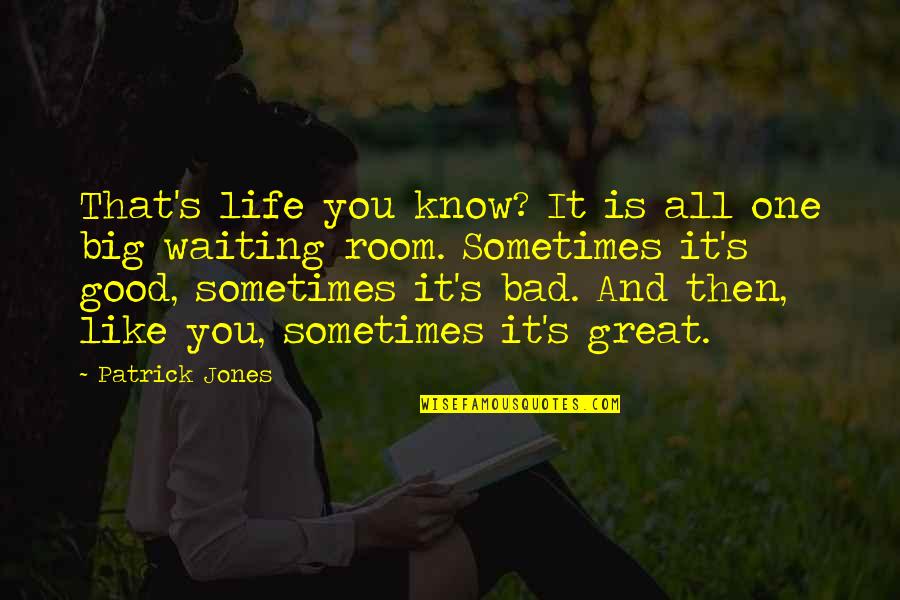 Life Good And Bad Quotes By Patrick Jones: That's life you know? It is all one