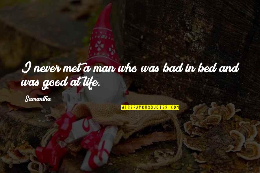 Life Good And Bad Quotes By Samantha: I never met a man who was bad