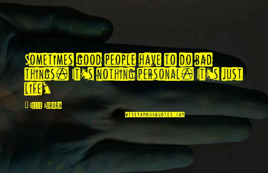 Life Good Bad Quotes By Belle Aurora: Sometimes good people have to do bad things.