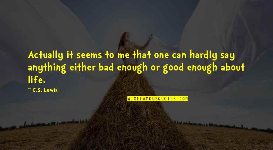 Life Good Bad Quotes By C.S. Lewis: Actually it seems to me that one can Life Good Bad Quotes By C.S. Lewis: Actually it seems to me that one can