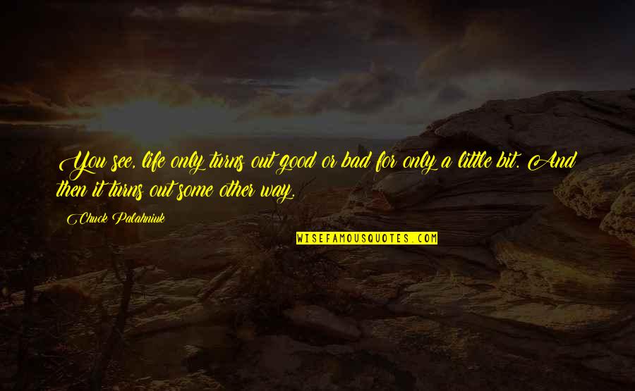 Life Good Bad Quotes By Chuck Palahniuk: You see, life only turns out good or