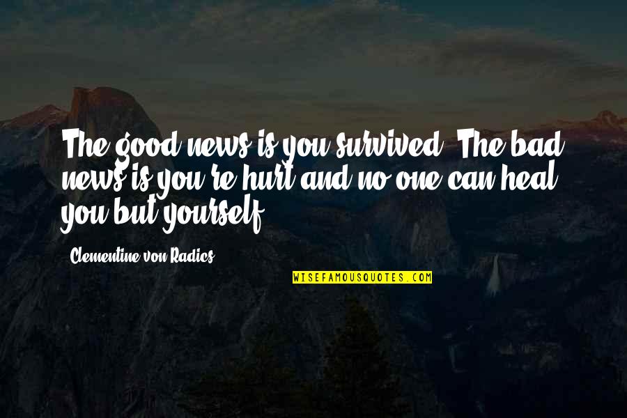 Life Good Bad Quotes By Clementine Von Radics: The good news is you survived. The bad Life Good Bad Quotes By Clementine Von Radics: The good news is you survived. The bad