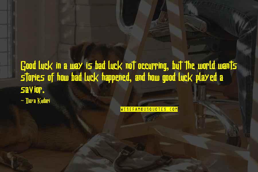 Life Good Bad Quotes By Daya Kudari: Good luck in a way is bad luck Life Good Bad Quotes By Daya Kudari: Good luck in a way is bad luck