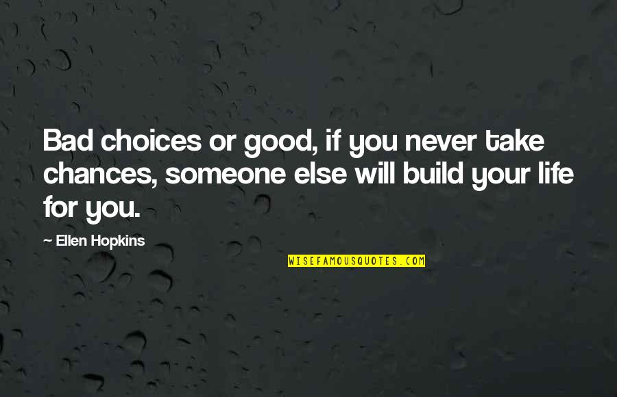 Life Good Bad Quotes By Ellen Hopkins: Bad choices or good, if you never take Life Good Bad Quotes By Ellen Hopkins: Bad choices or good, if you never take