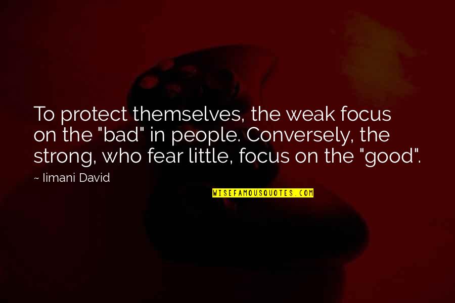 Life Good Bad Quotes By Iimani David: To protect themselves, the weak focus on the Life Good Bad Quotes By Iimani David: To protect themselves, the weak focus on the