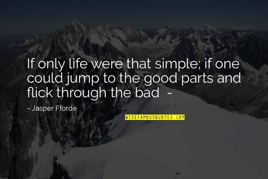 Life Good Bad Quotes By Jasper Fforde: If only life were that simple; if one Life Good Bad Quotes By Jasper Fforde: If only life were that simple; if one