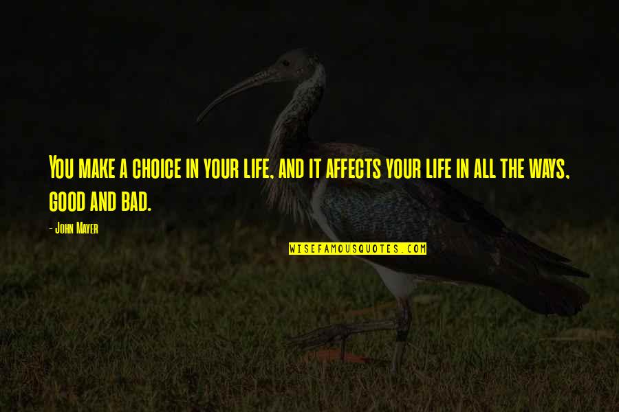 Life Good Bad Quotes By John Mayer: You make a choice in your life, and Life Good Bad Quotes By John Mayer: You make a choice in your life, and