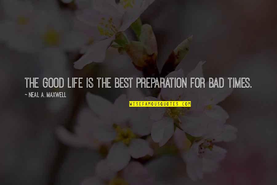 Life Good Bad Quotes By Neal A. Maxwell: The good life is the best preparation for Life Good Bad Quotes By Neal A. Maxwell: The good life is the best preparation for