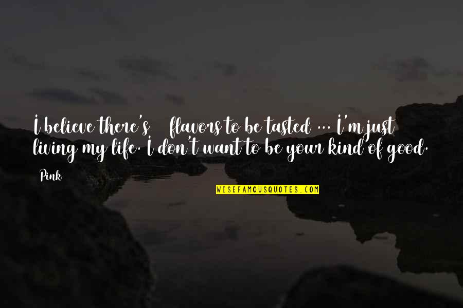 Life Good Bad Quotes By Pink: I believe there's 31 flavors to be tasted Life Good Bad Quotes By Pink: I believe there's 31 flavors to be tasted