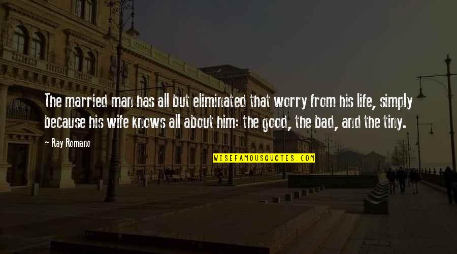 Life Good Bad Quotes By Ray Romano: The married man has all but eliminated that Life Good Bad Quotes By Ray Romano: The married man has all but eliminated that