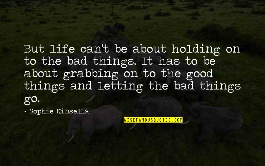 Life Good Bad Quotes By Sophie Kinsella: But life can't be about holding on to Life Good Bad Quotes By Sophie Kinsella: But life can't be about holding on to