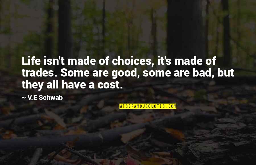 Life Good Bad Quotes By V.E Schwab: Life isn't made of choices, it's made of Life Good Bad Quotes By V.E Schwab: Life isn't made of choices, it's made of