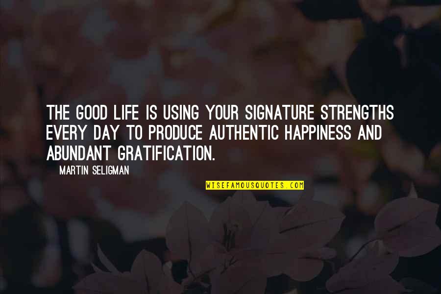 Life Good Day Quotes By Martin Seligman: The good life is using your signature strengths