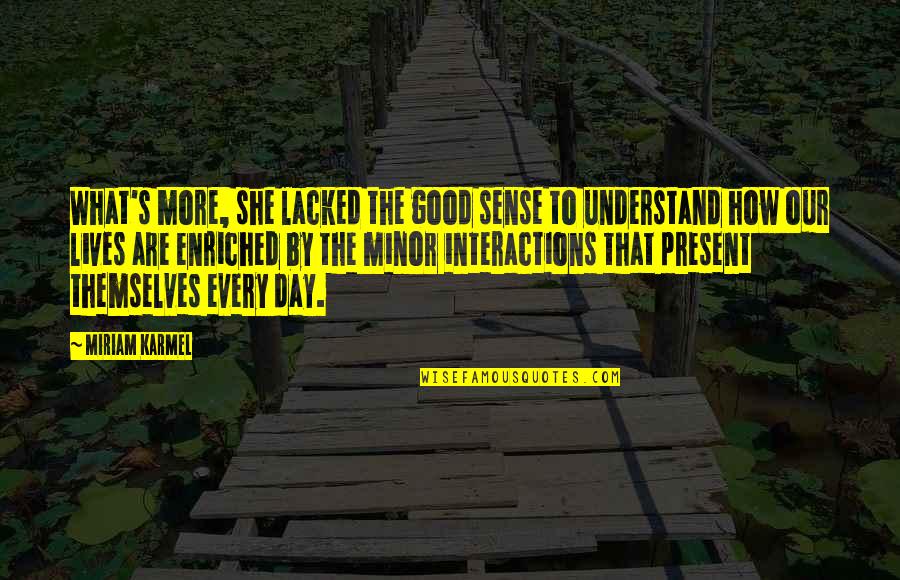 Life Good Day Quotes By Miriam Karmel: What's more, she lacked the good sense to