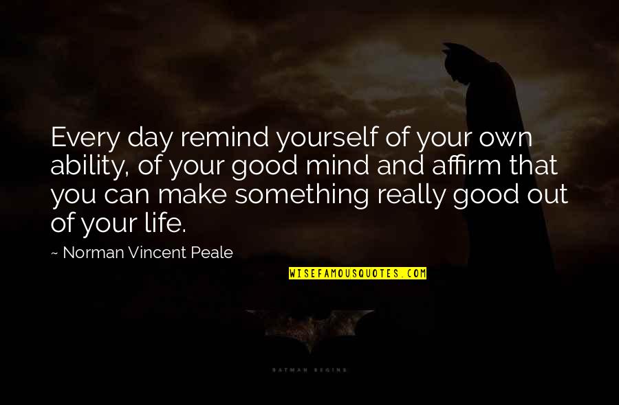 Life Good Day Quotes By Norman Vincent Peale: Every day remind yourself of your own ability,