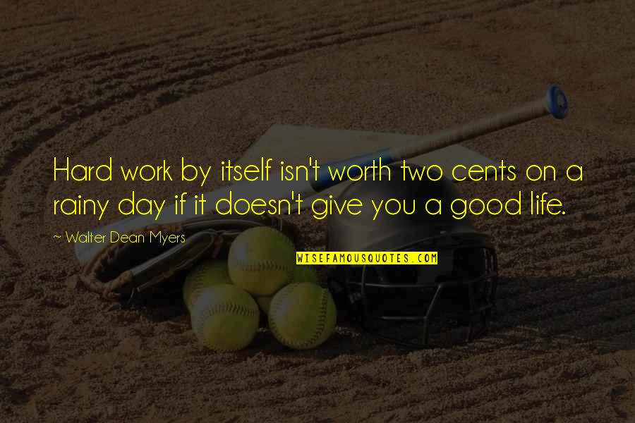 Life Good Day Quotes By Walter Dean Myers: Hard work by itself isn't worth two cents