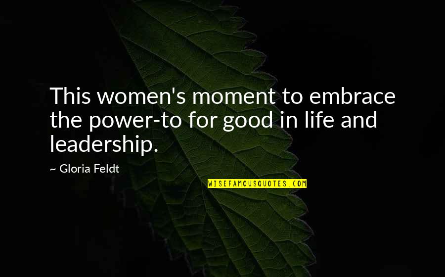 Life Good Moments Quotes By Gloria Feldt: This women's moment to embrace the power-to for