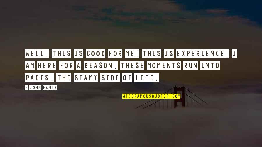 Life Good Moments Quotes By John Fante: Well, this is good for me, this is