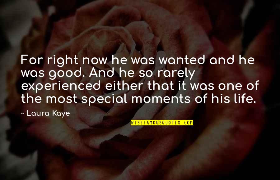 Life Good Moments Quotes By Laura Kaye: For right now he was wanted and he