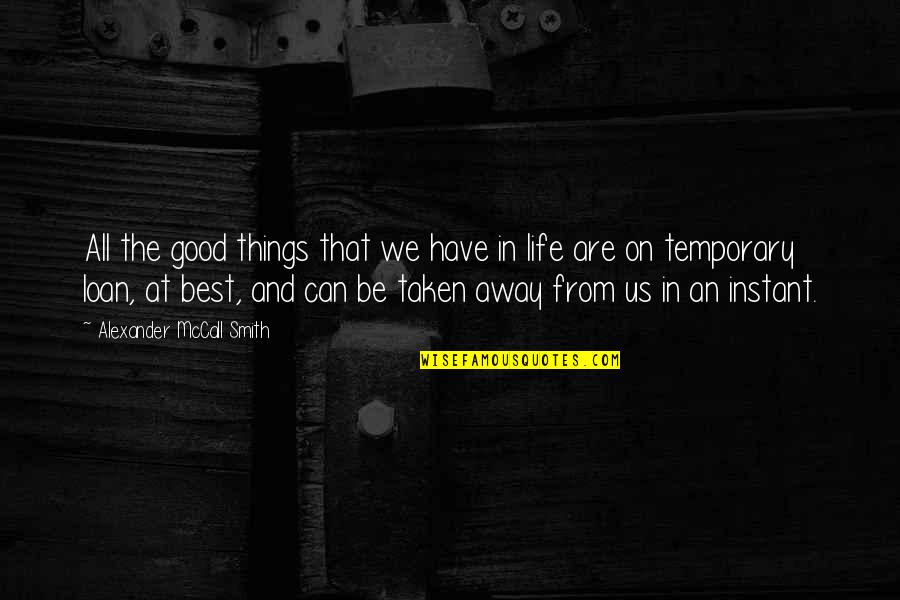 Life Good Things Quotes By Alexander McCall Smith: All the good things that we have in