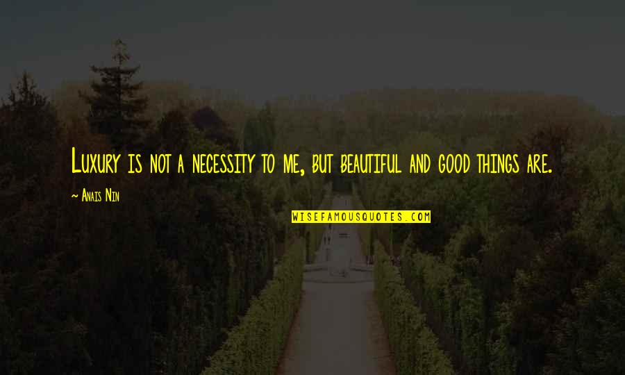 Life Good Things Quotes By Anais Nin: Luxury is not a necessity to me, but