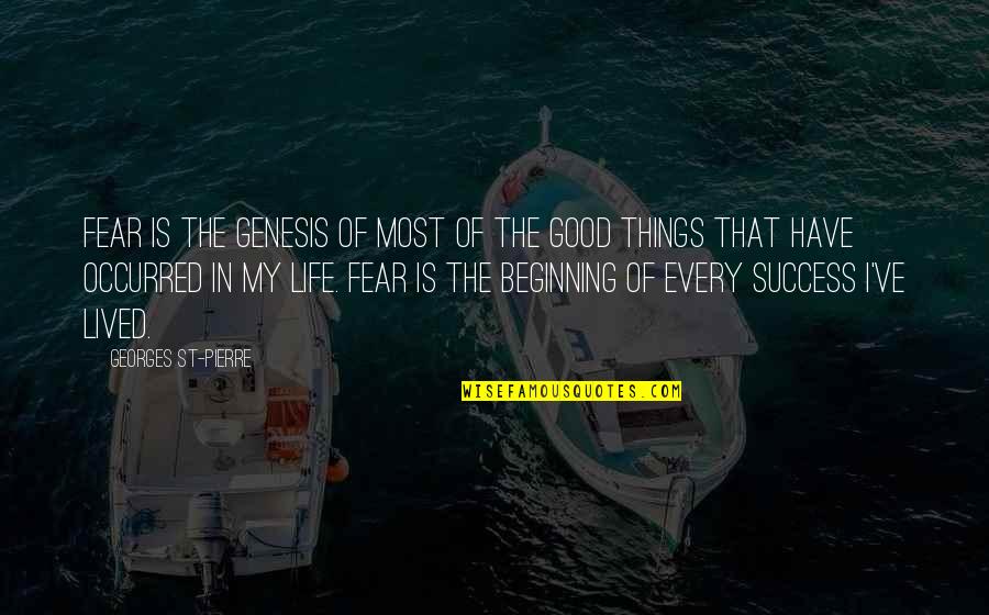 Life Good Things Quotes By Georges St-Pierre: Fear is the genesis of most of the
