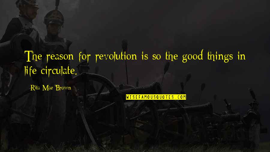 Life Good Things Quotes By Rita Mae Brown: The reason for revolution is so the good