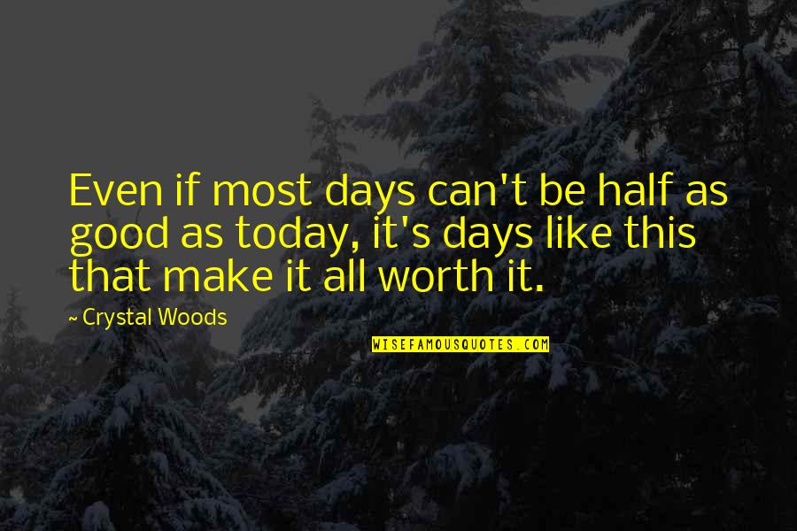 Life Good Today Quotes By Crystal Woods: Even if most days can't be half as