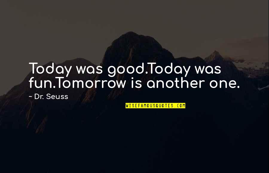 Life Good Today Quotes By Dr. Seuss: Today was good.Today was fun.Tomorrow is another one.