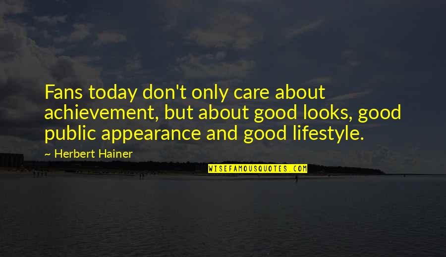 Life Good Today Quotes By Herbert Hainer: Fans today don't only care about achievement, but