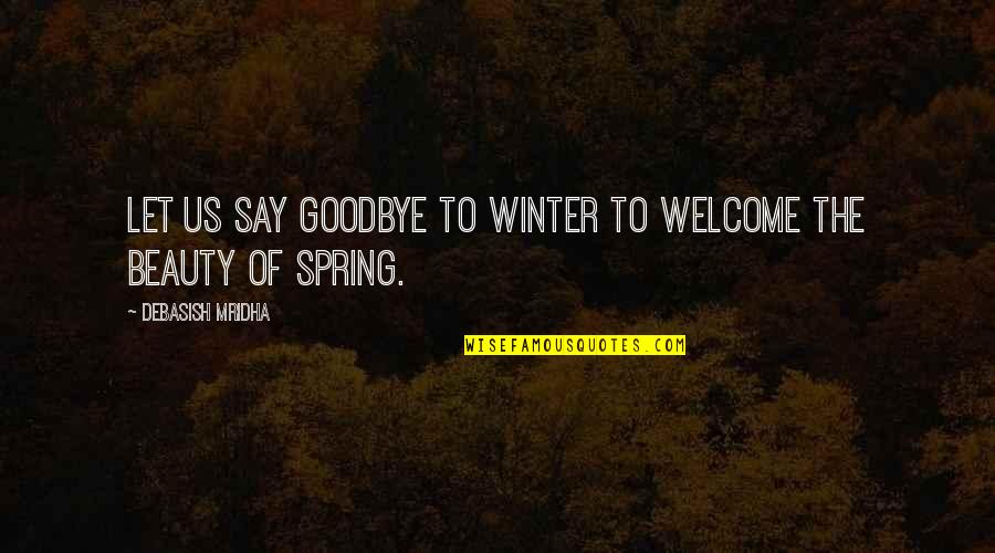 Life Goodbye Quotes By Debasish Mridha: Let us say goodbye to winter to welcome