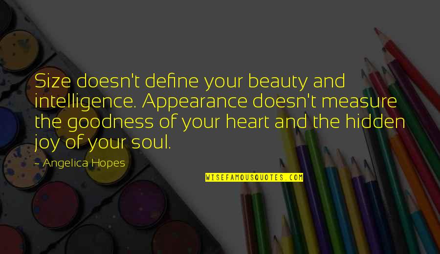 Life Goodness Quotes By Angelica Hopes: Size doesn't define your beauty and intelligence. Appearance Life Goodness Quotes By Angelica Hopes: Size doesn't define your beauty and intelligence. Appearance