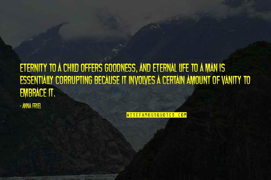 Life Goodness Quotes By Anna Friel: Eternity to a child offers goodness, and eternal Life Goodness Quotes By Anna Friel: Eternity to a child offers goodness, and eternal