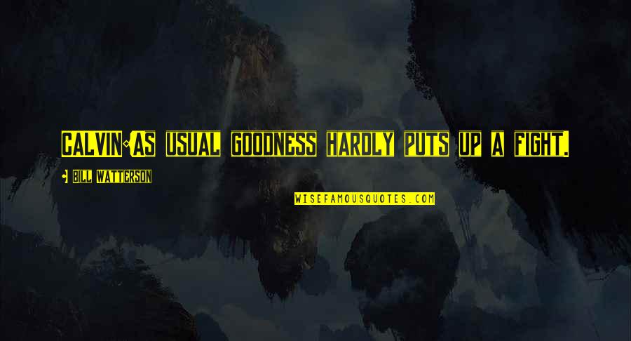 Life Goodness Quotes By Bill Watterson: CALVIN:As usual goodness hardly puts up a fight. Life Goodness Quotes By Bill Watterson: CALVIN:As usual goodness hardly puts up a fight.