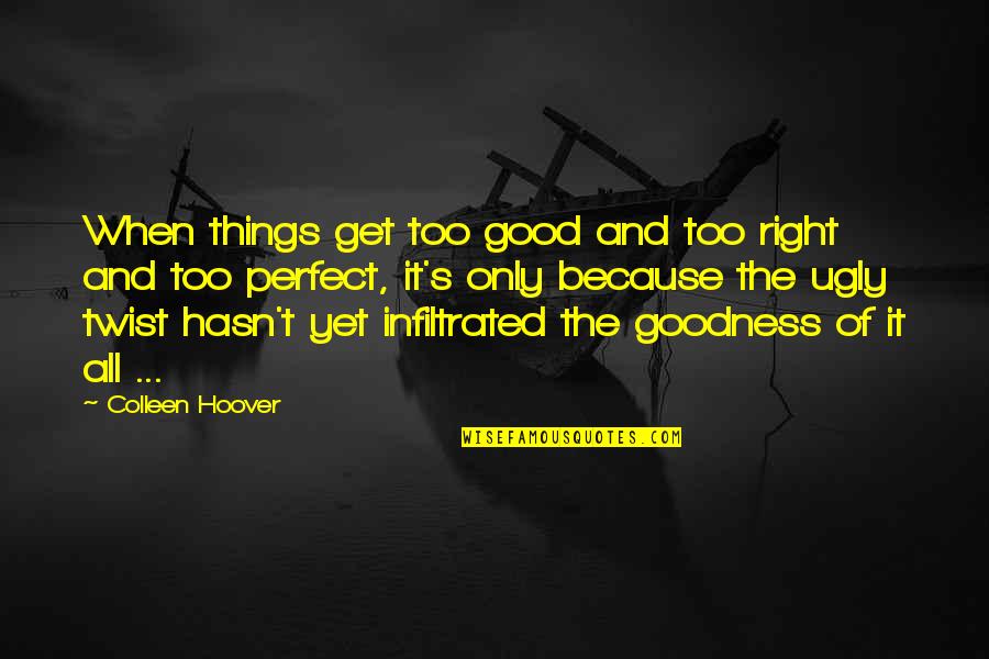 Life Goodness Quotes By Colleen Hoover: When things get too good and too right Life Goodness Quotes By Colleen Hoover: When things get too good and too right